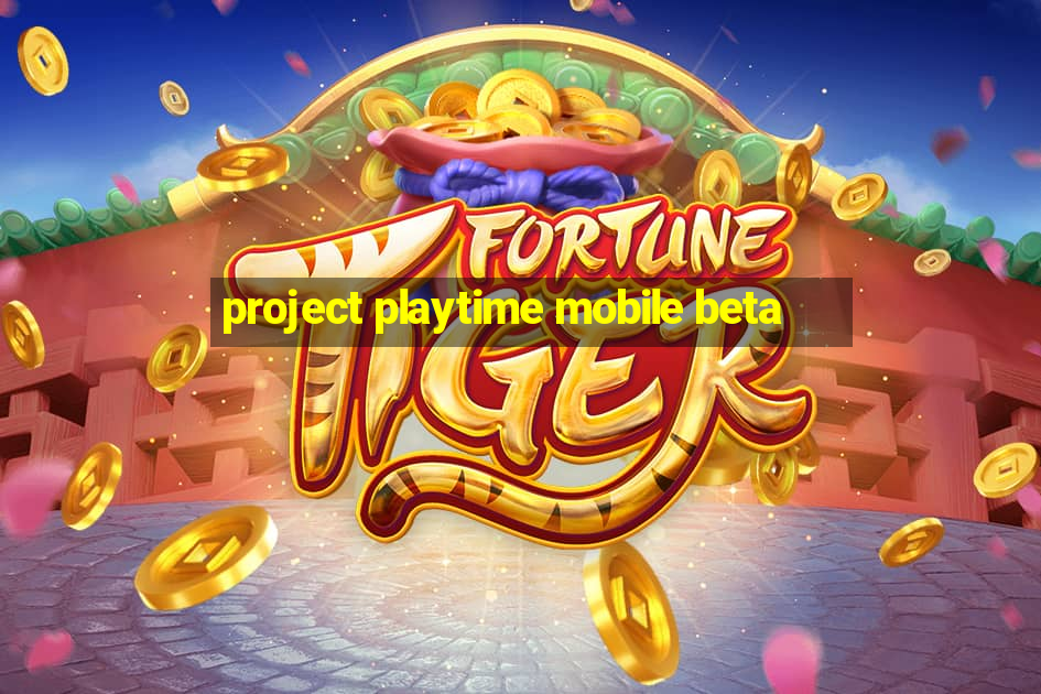 project playtime mobile beta