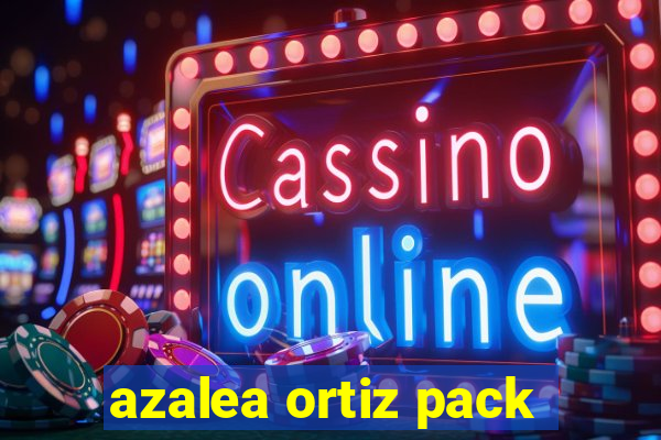 azalea ortiz pack