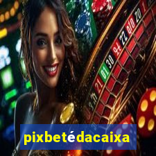 pixbetédacaixa