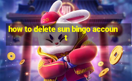 how to delete sun bingo account