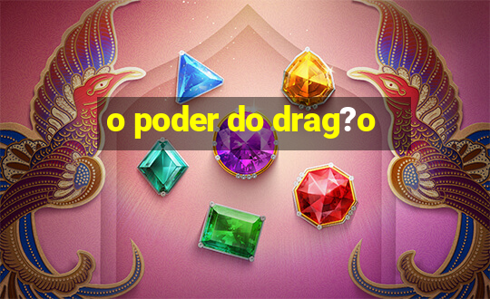 o poder do drag?o