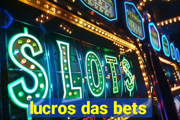 lucros das bets