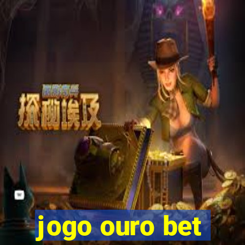 jogo ouro bet