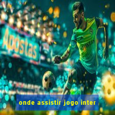 onde assistir jogo inter