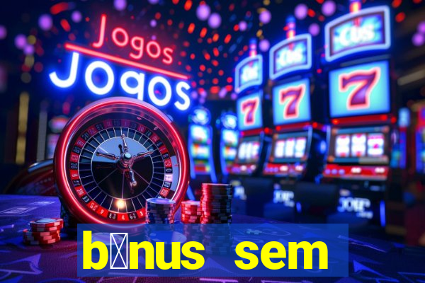 b么nus sem dep贸sito casino