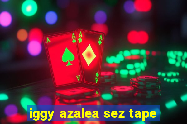 iggy azalea sez tape