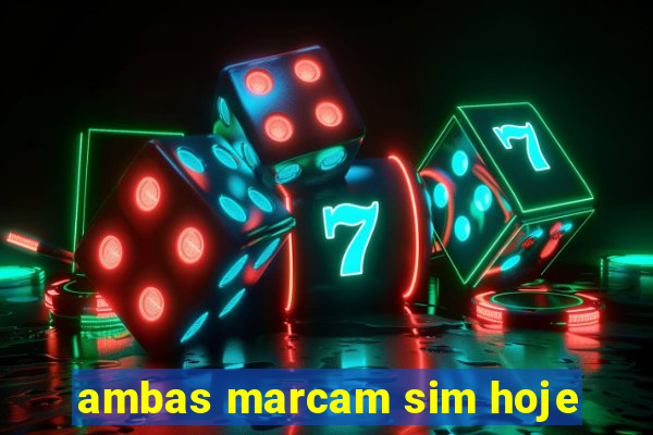 ambas marcam sim hoje