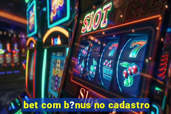 bet com b?nus no cadastro