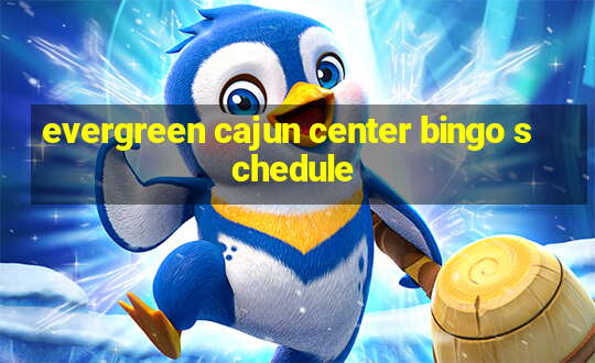 evergreen cajun center bingo schedule