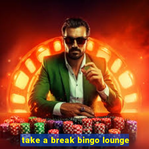 take a break bingo lounge