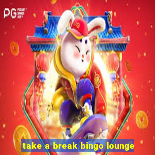 take a break bingo lounge