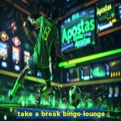 take a break bingo lounge