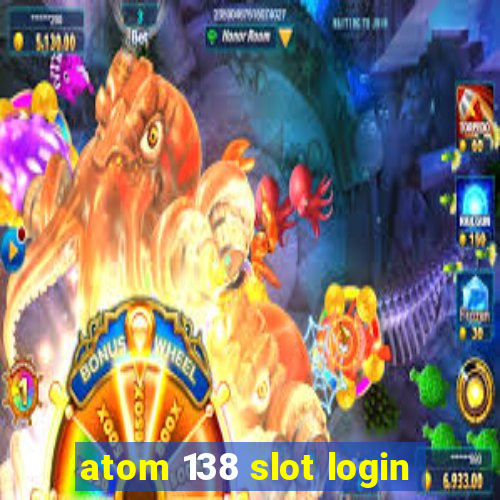 atom 138 slot login