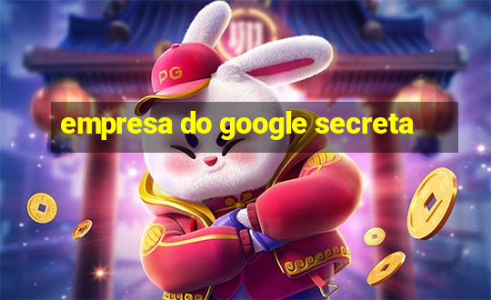 empresa do google secreta