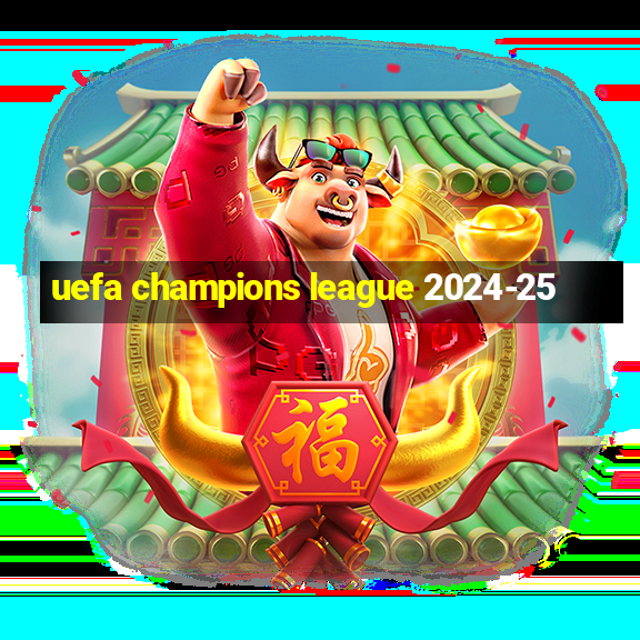 uefa champions league 2024-25