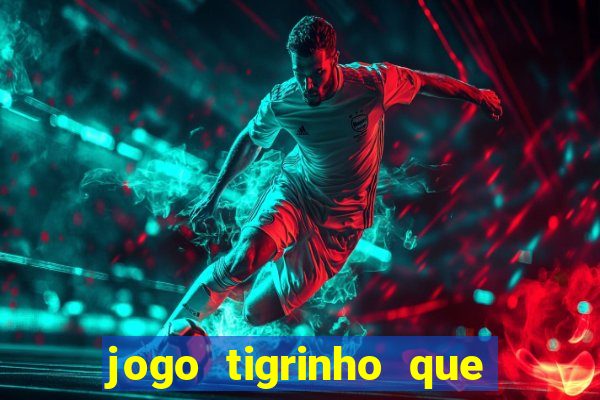 jogo tigrinho que da bonus no cadastro