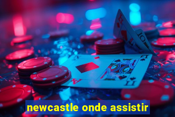 newcastle onde assistir