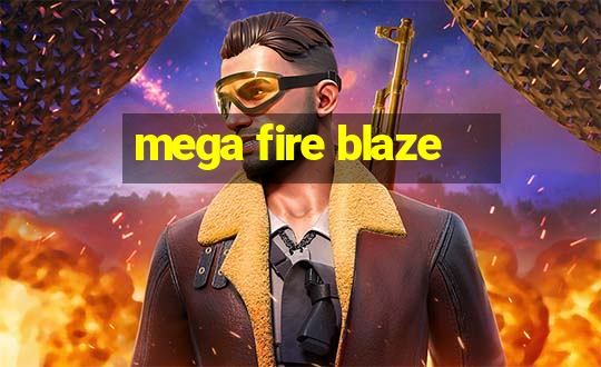 mega fire blaze