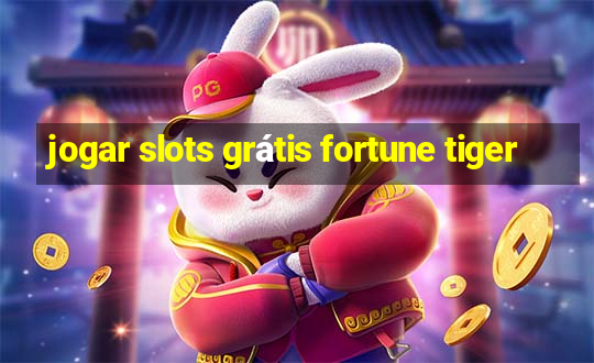 jogar slots grátis fortune tiger