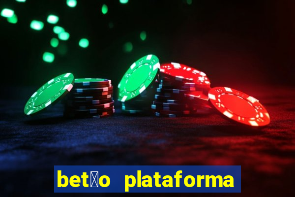 bet茫o plataforma de jogos