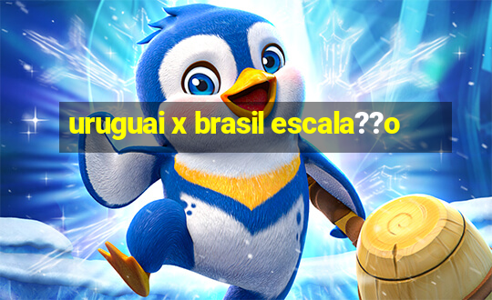 uruguai x brasil escala??o