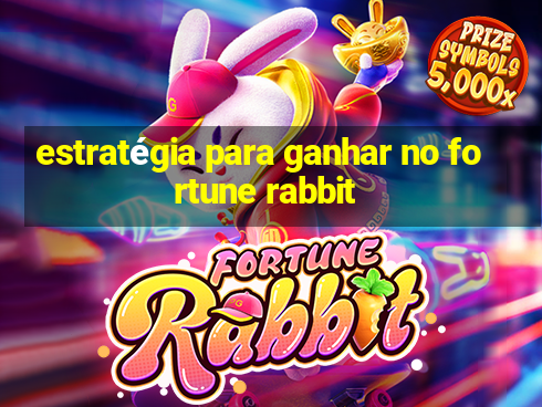 estratégia para ganhar no fortune rabbit