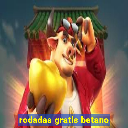 rodadas gratis betano