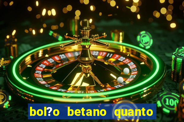 bol?o betano quanto tempo demora