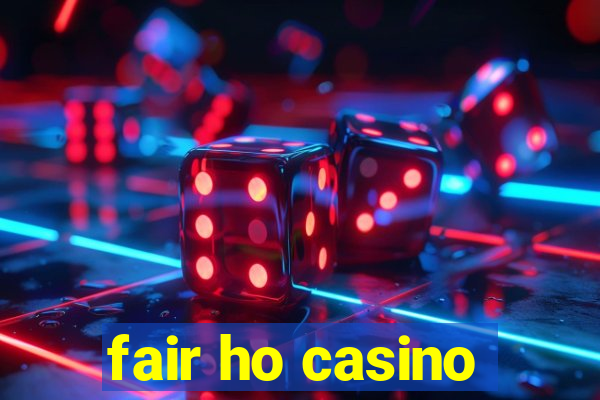 fair ho casino