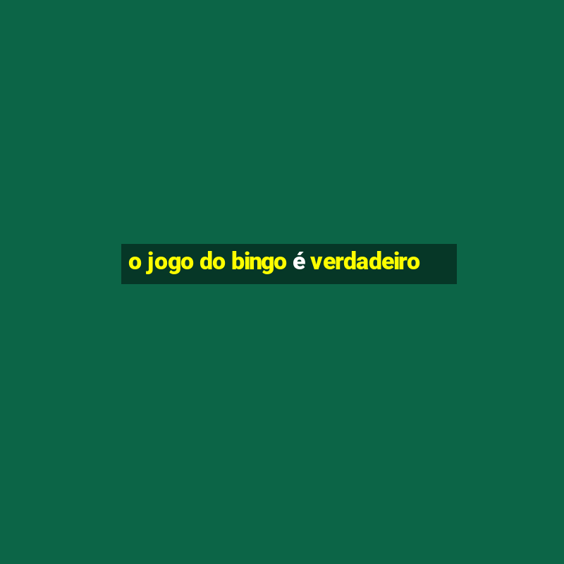 o jogo do bingo é verdadeiro