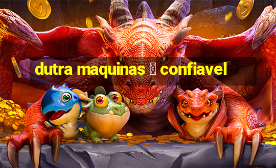 dutra maquinas 茅 confiavel