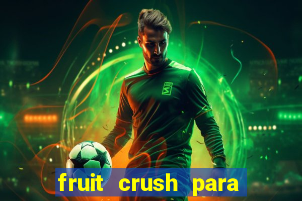 fruit crush para ganhar dinheiro