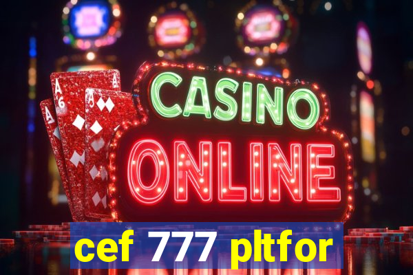 cef 777 pltfor