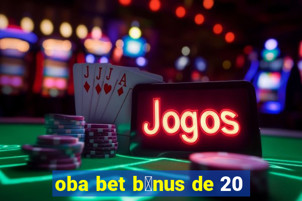 oba bet b么nus de 20