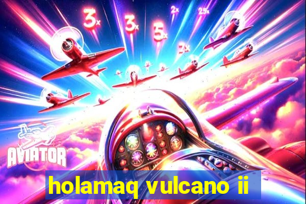 holamaq vulcano ii