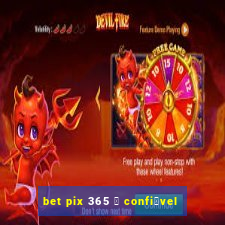 bet pix 365 茅 confi谩vel