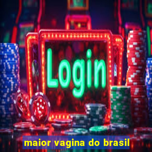 maior vagina do brasil