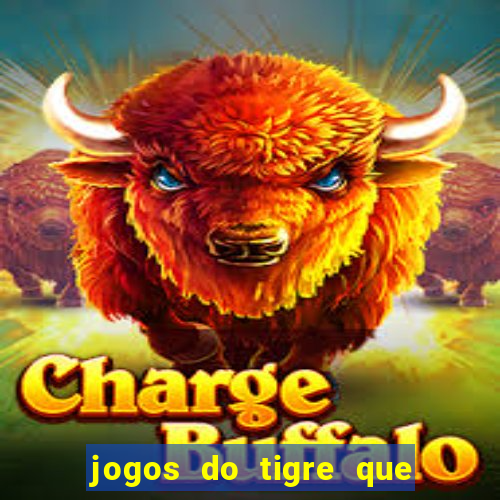 jogos do tigre que da dinheiro