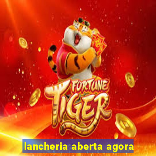 lancheria aberta agora