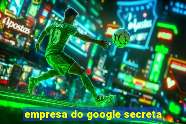 empresa do google secreta