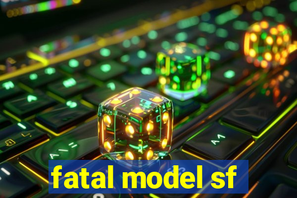 fatal model sf