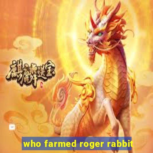 who farmed roger rabbit