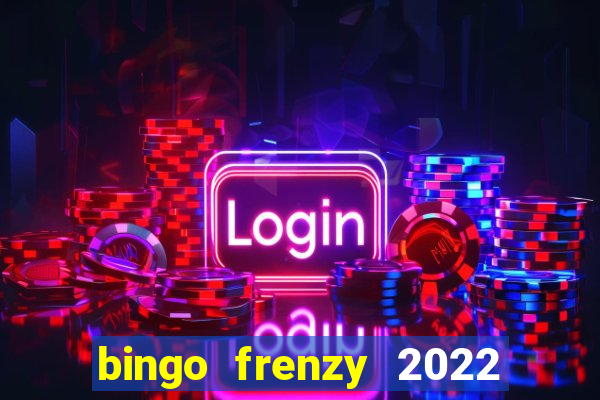 bingo frenzy 2022 free tickets