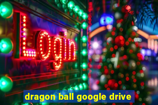 dragon ball google drive