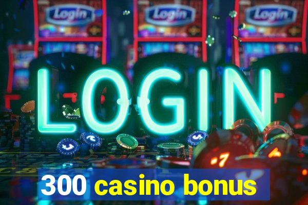 300 casino bonus