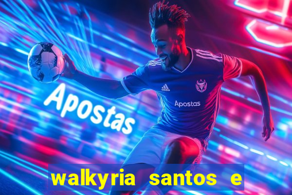 walkyria santos e namorado vereador