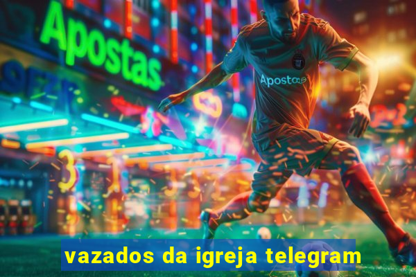 vazados da igreja telegram